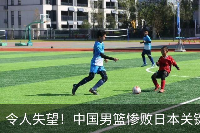 令人失望！中国男篮惨败日本关键5分钟，新星6次“离谱”犯错